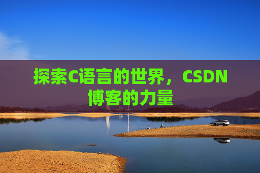 探索C语言的世界，CSDN博客的力量